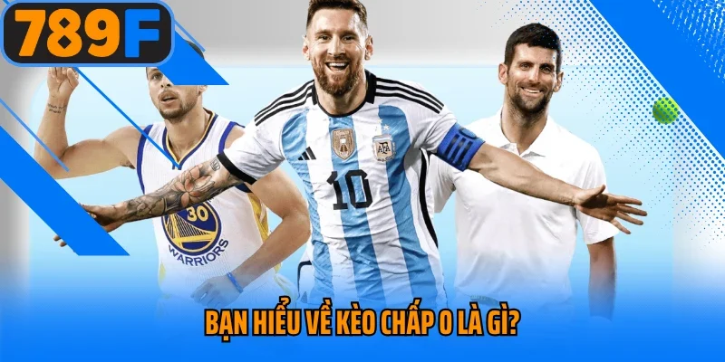 Bạn hiểu về kèo chấp 0 là gì?