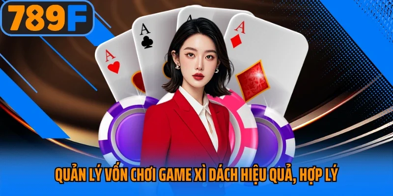 Quản lý vốn chơi game xì dách hiệu quả, hợp lý